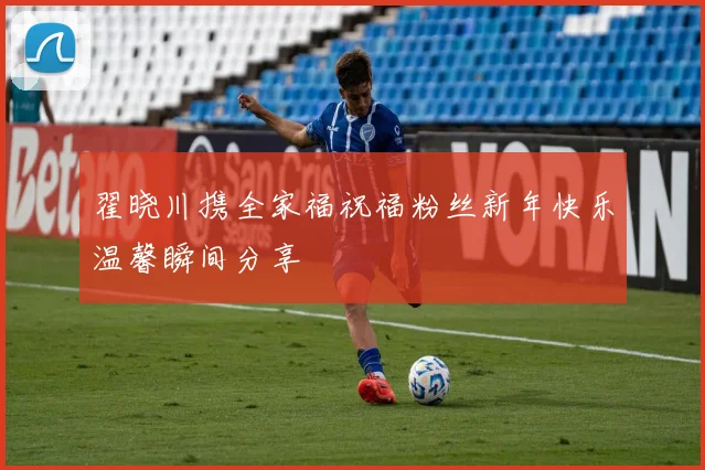 翟晓川携全家福祝福粉丝新年快乐温馨瞬间分享