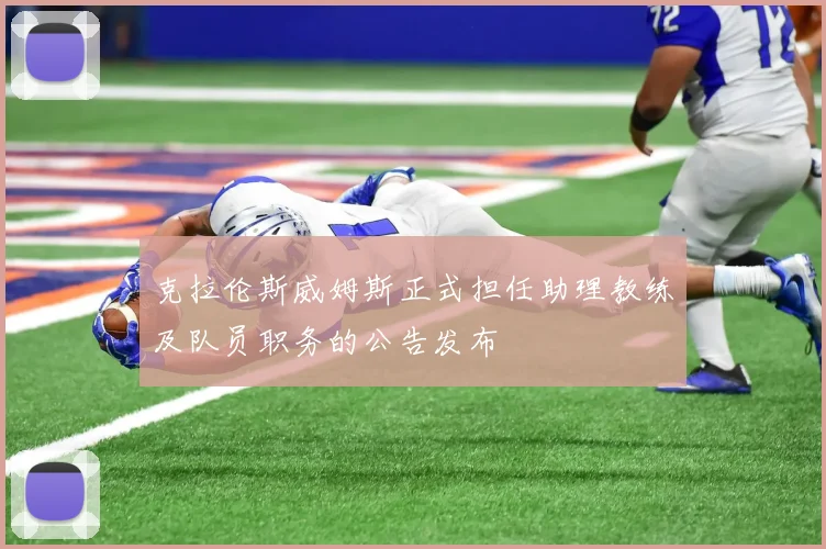 克拉伦斯威姆斯正式担任助理教练及队员职务的公告发布